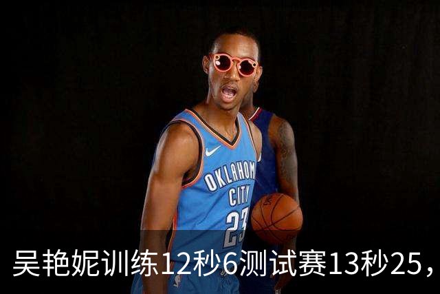 吴艳妮训练12秒6测试赛13秒25，内压型选手为何难以放松？