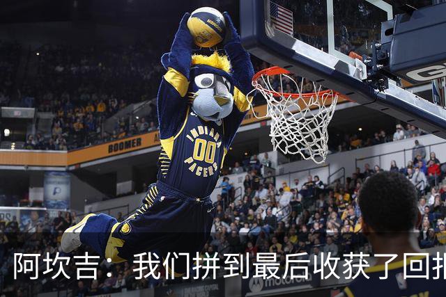 阿坎吉：我们拼到最后收获了回报，这3分非常重要